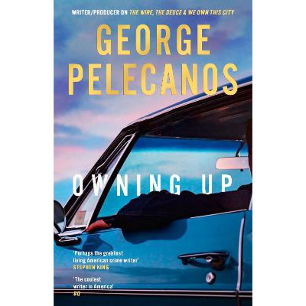 Owning Up: From the writer/producer on The Wire, The Deuce and We Own This City (Paperback) - George Pelecanos